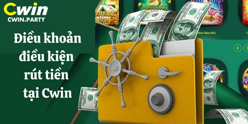 Điều khoản điều kiện rút quỹ tại Cwin